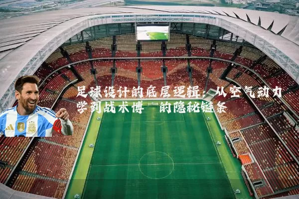 足球设计的底层逻辑：从空气动力学到战术博弈的隐秘链条