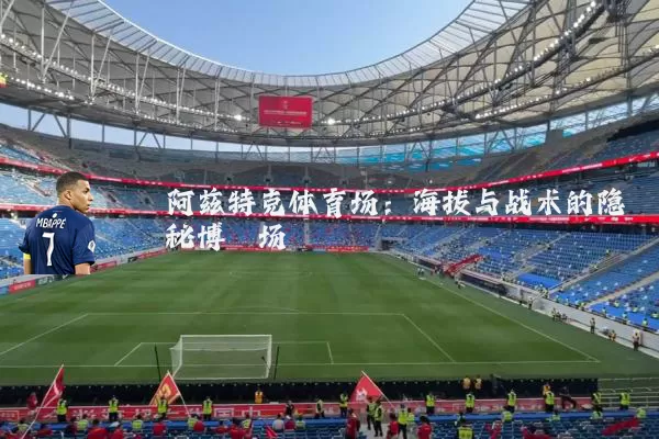 阿兹特克体育场:海拔与战术的隐秘博弈场