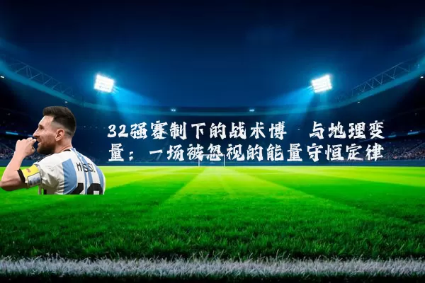 32强赛制下的战术博弈与地理变量:一场被忽视的能量守恒定律