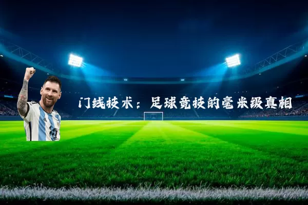 门线技术:足球竞技的毫米级真相