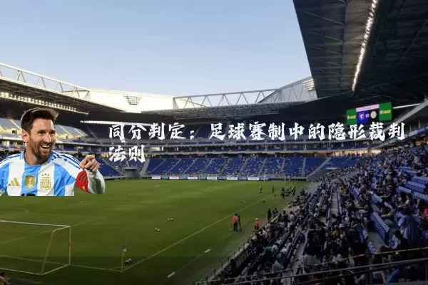 同分判定:足球赛制中的隐形裁判法则